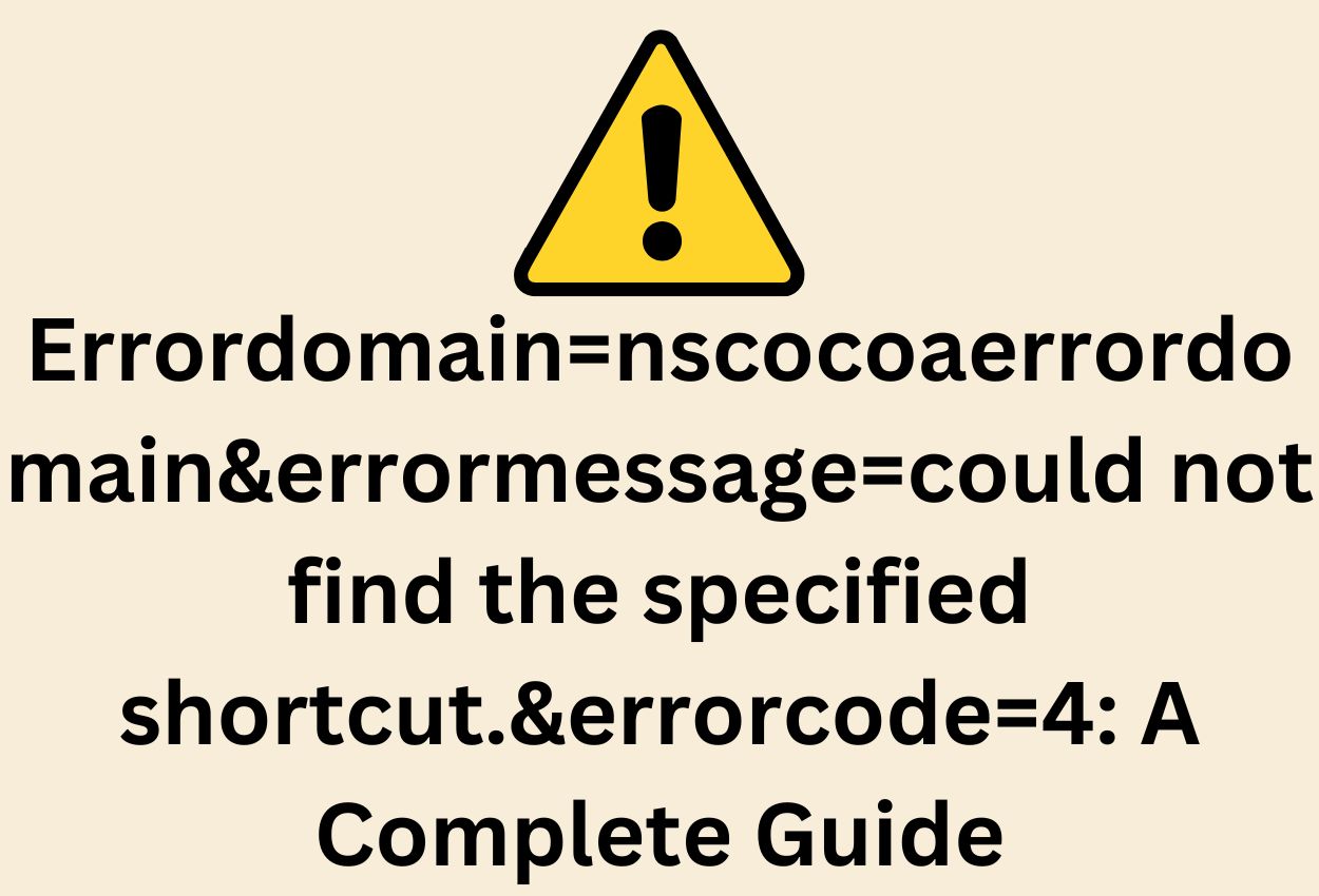 Errordomain=nscocoaerrordomain&errormessage=could not find the specified shortcut.&errorcode=4: A Complete Guide